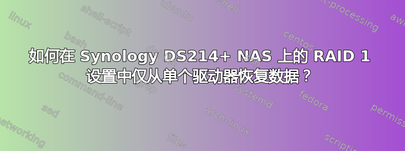 如何在 Synology DS214+ NAS 上的 RAID 1 设置中仅从单个驱动器恢复数据？