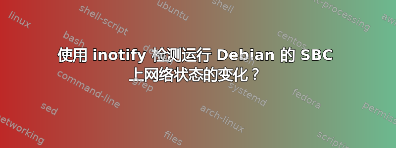 使用 inotify 检测运行 Debian 的 SBC 上网络状态的变化？