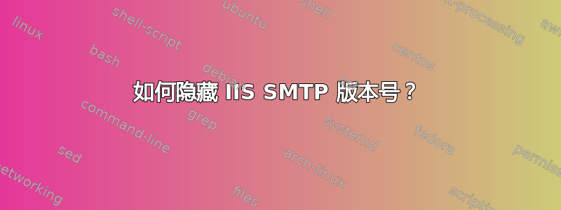 如何隐藏 IIS SMTP 版本号？