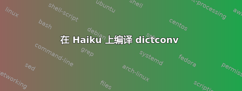 在 Haiku 上编译 dictconv