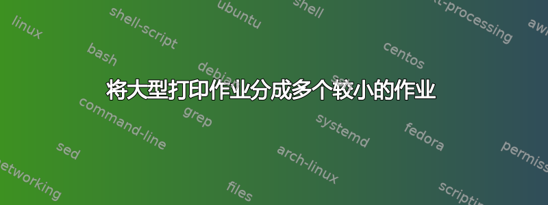 将大型打印作业分成多个较小的作业