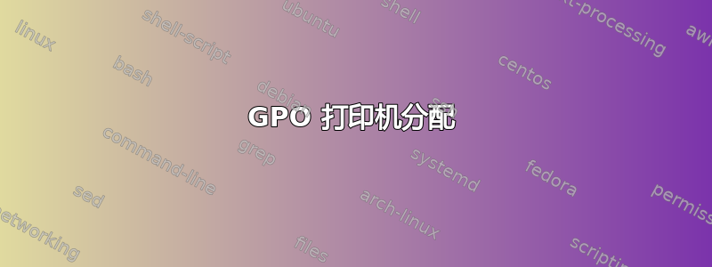 GPO 打印机分配