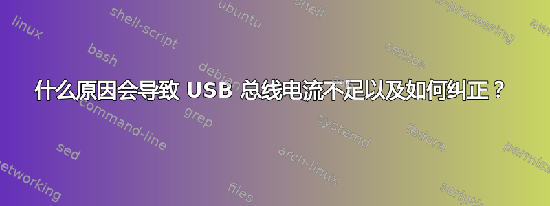 什么原因会导致 USB 总线电流不足以及如何纠正？