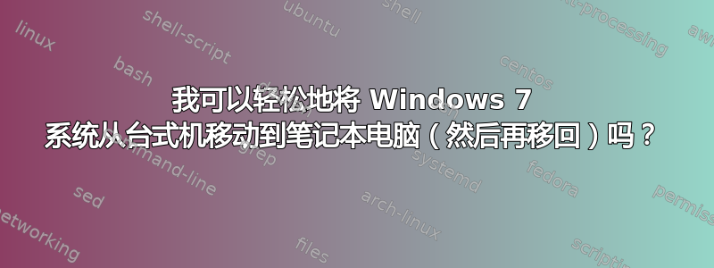 我可以轻松地将 Windows 7 系统从台式机移动到笔记本电脑（然后再移回）吗？