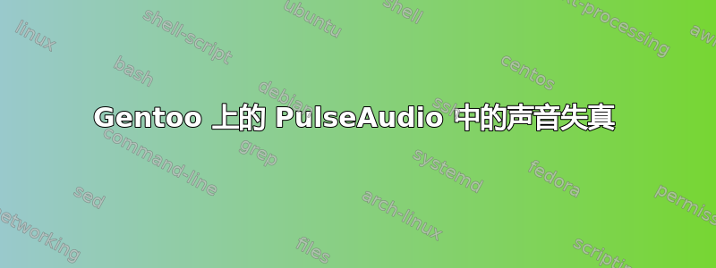 Gentoo 上的 PulseAudio 中的声音失真