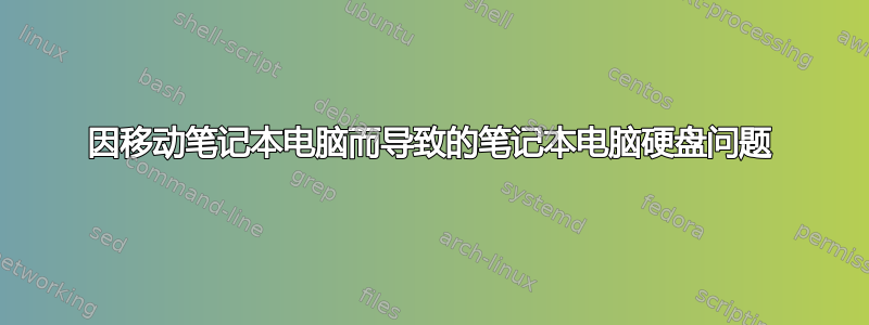 因移动笔记本电脑而导致的笔记本电脑硬盘问题