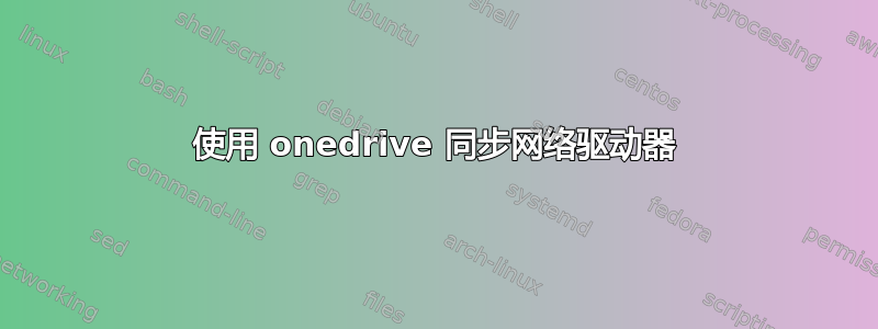 使用 onedrive 同步网络驱动器