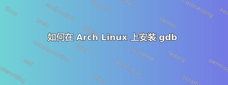 如何在 Arch Linux 上安装 gdb