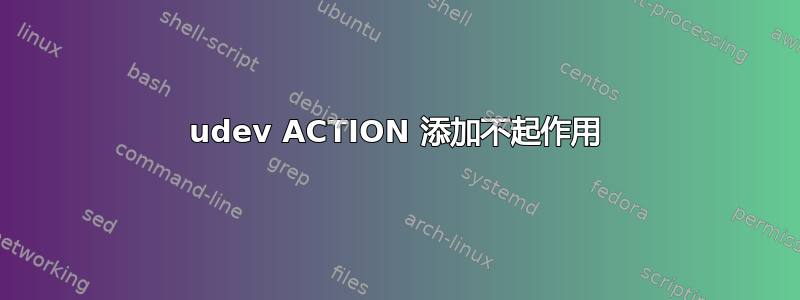 udev ACTION 添加不起作用