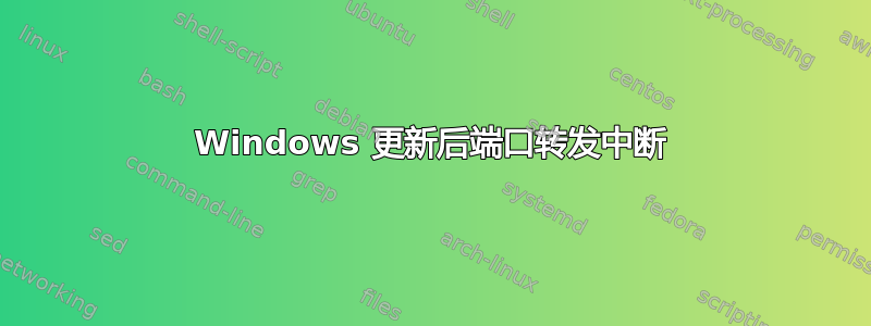 Windows 更新后端口转发中断