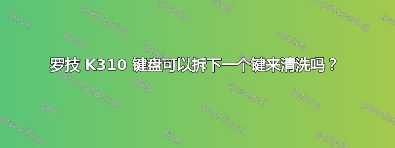 罗技 K310 键盘可以拆下一个键来清洗吗？