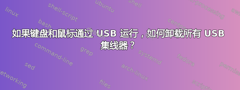 如果键盘和鼠标通过 USB 运行，如何卸载所有 USB 集线器？