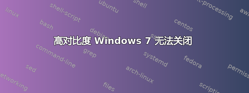 高对比度 Windows 7 无法关闭