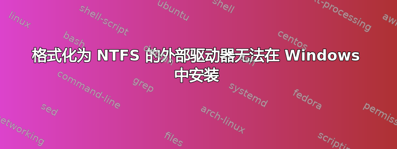 格式化为 NTFS 的外部驱动器无法在 Windows 中安装