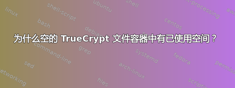 为什么空的 TrueCrypt 文件容器中有已使用空间？