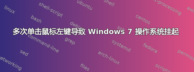 多次单击鼠标左键导致 Windows 7 操作系统挂起