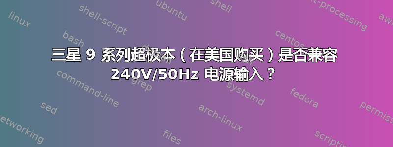 三星 9 系列超极本（在美国购买）是否兼容 240V/50Hz 电源输入？