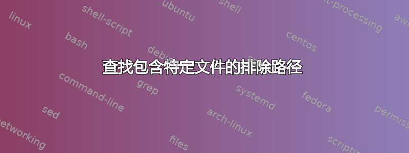 查找包含特定文件的排除路径