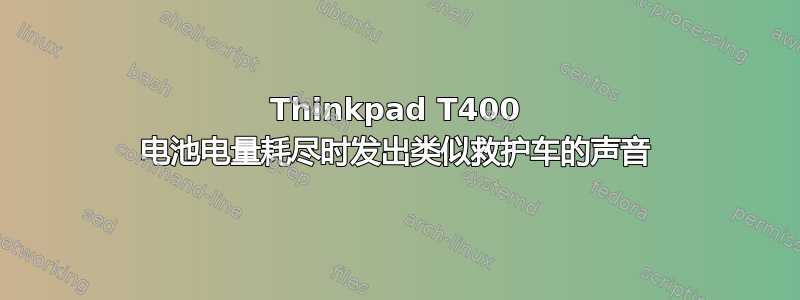 Thinkpad T400 电池电量耗尽时发出类似救护车的声音