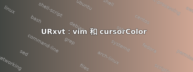 URxvt：vim 和 cursorColor 