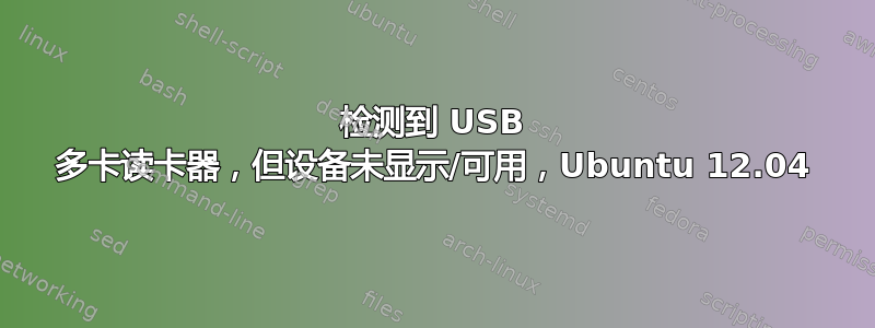 检测到 USB 多卡读卡器，但设备未显示/可用，Ubuntu 12.04