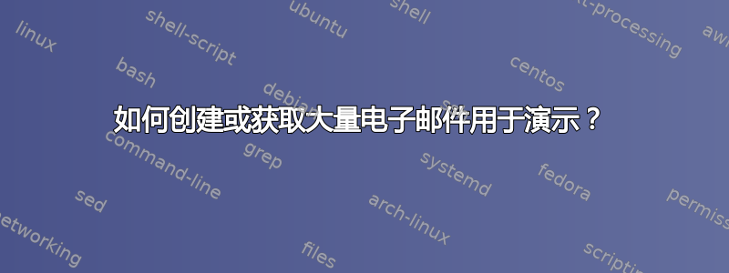 如何创建或获取大量电子邮件用于演示？