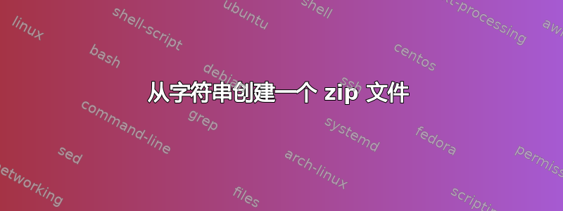 从字符串创建一个 zip 文件