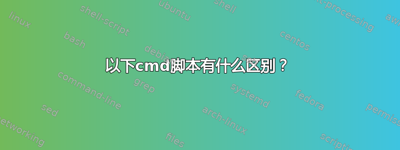 以下cmd脚本有什么区别？