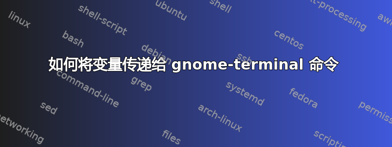 如何将变量传递给 gnome-terminal 命令