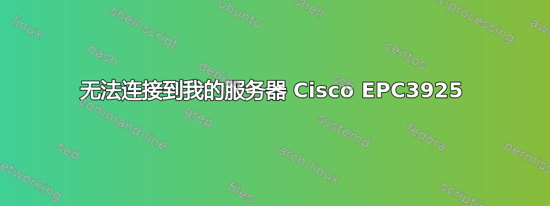 无法连接到我的服务器 Cisco EPC3925