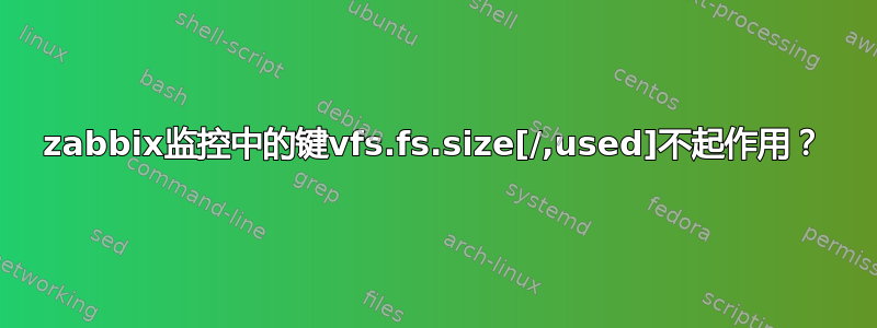 zabbix监控中的键vfs.fs.size[/,used]不起作用？