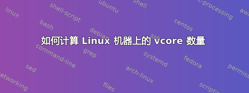 如何计算 Linux 机器上的 vcore 数量