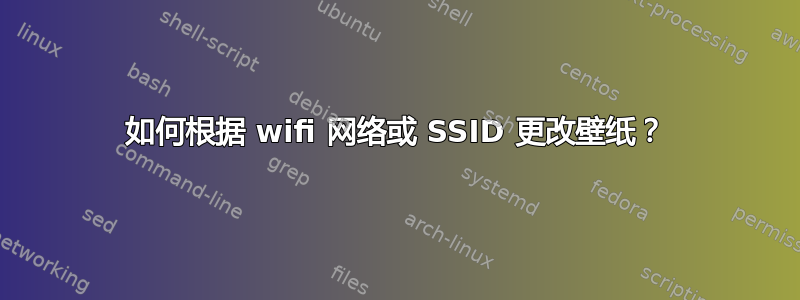 如何根据 wifi 网络或 SSID 更改壁纸？