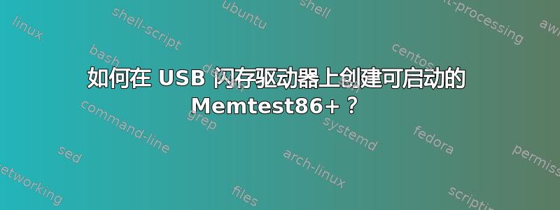 如何在 USB 闪存驱动器上创建可启动的 Memtest86+？