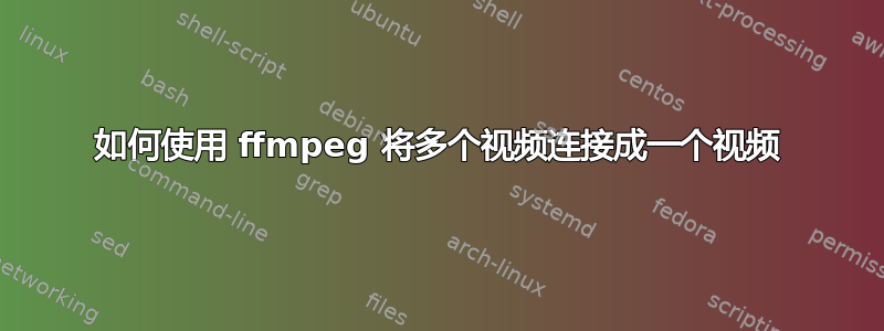 如何使用 ffmpeg 将多个视频连接成一个视频