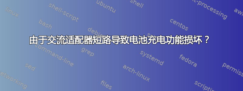 由于交流适配器短路导致电池充电功能损坏？