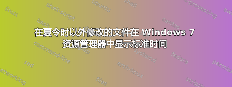 在夏令时以外修改的文件在 Windows 7 资源管理器中显示标准时间