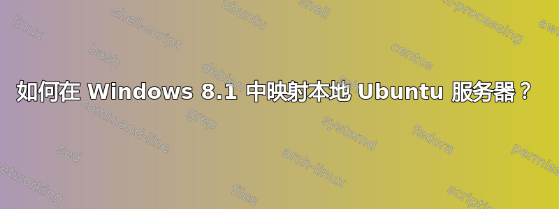 如何在 Windows 8.1 中映射本地 Ubuntu 服务器？