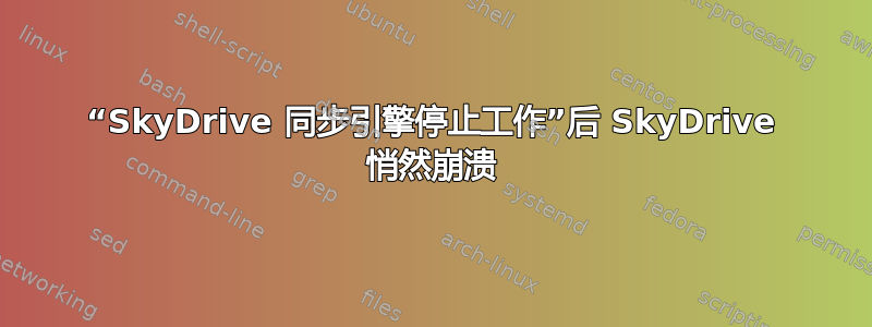 “SkyDrive 同步引擎停止工作”后 SkyDrive 悄然崩溃