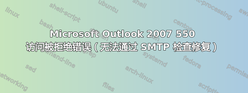 Microsoft Outlook 2007 550 访问被拒绝错误（无法通过 SMTP 检查修复）