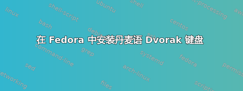 在 Fedora 中安装丹麦语 Dvorak 键盘