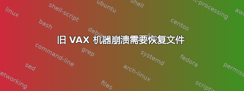 旧 VAX 机器崩溃需要恢复文件