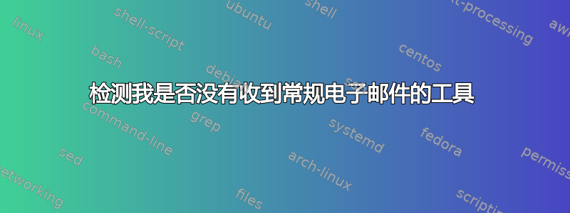 检测我是否没有收到常规电子邮件的工具