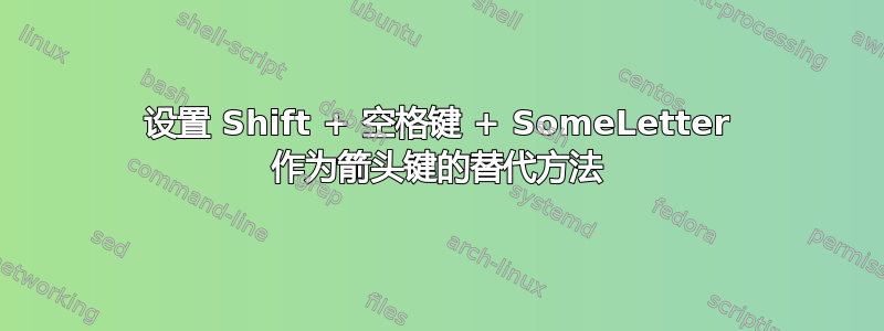 设置 Shift + 空格键 + SomeLetter 作为箭头键的替代方法