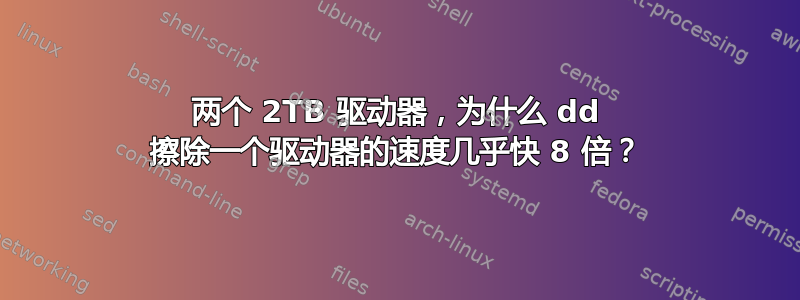 两个 2TB 驱动器，为什么 dd 擦除一个驱动器的速度几乎快 8 倍？