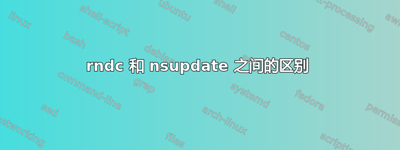 rndc 和 nsupdate 之间的区别