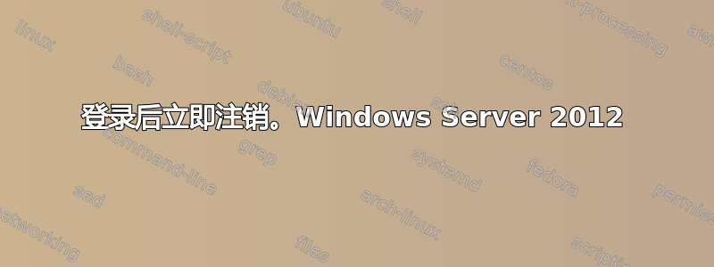 登录后立即注销。Windows Server 2012