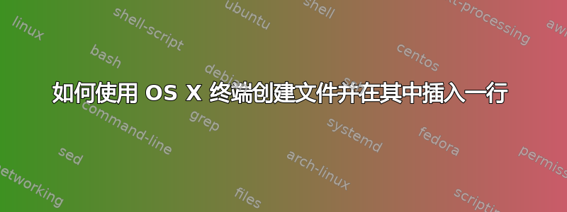 如何使用 OS X 终端创建文件并在其中插入一行