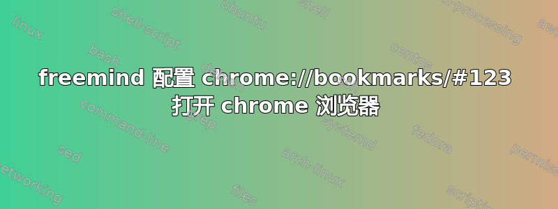 freemind 配置 chrome://bookmarks/#123 打开 chrome 浏览器