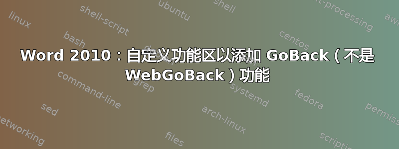 Word 2010：自定义功能区以添加 GoBack（不是 WebGoBack）功能